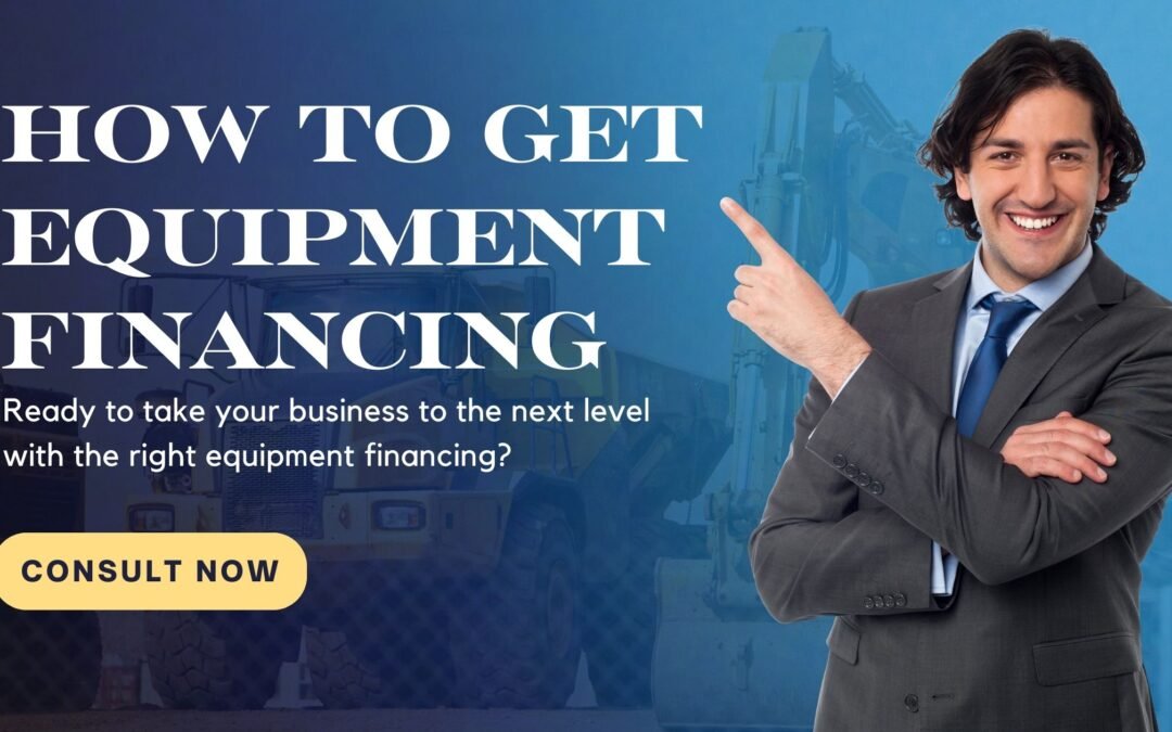 How to Get Equipment Financing | A Step-by-Step Guide